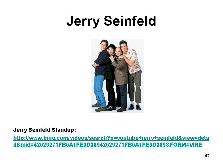 Jerry Seinfeld Standup: http: //www. bing. com/videos/search? q=youtube+jerry+seinfeld&view=deta il&mid=42629271 FB 6 A 1 FE