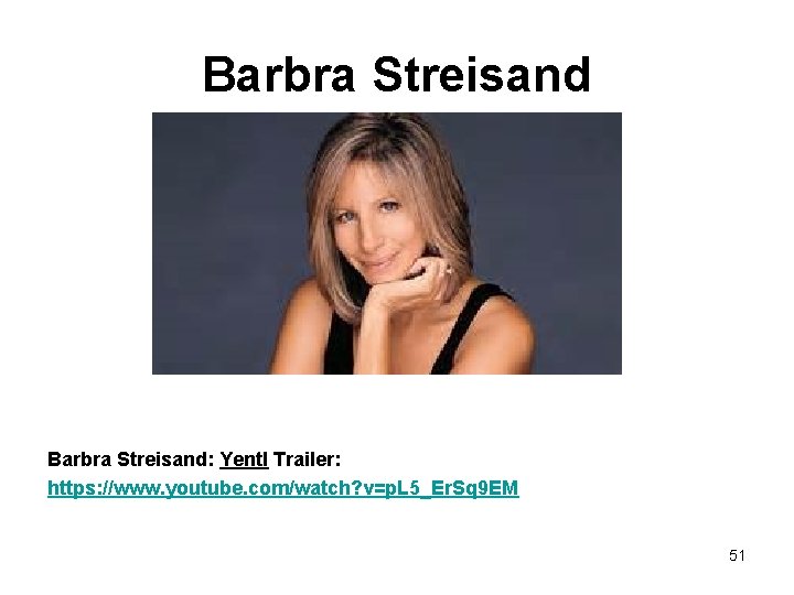 Barbra Streisand: Yentl Trailer: https: //www. youtube. com/watch? v=p. L 5_Er. Sq 9 EM