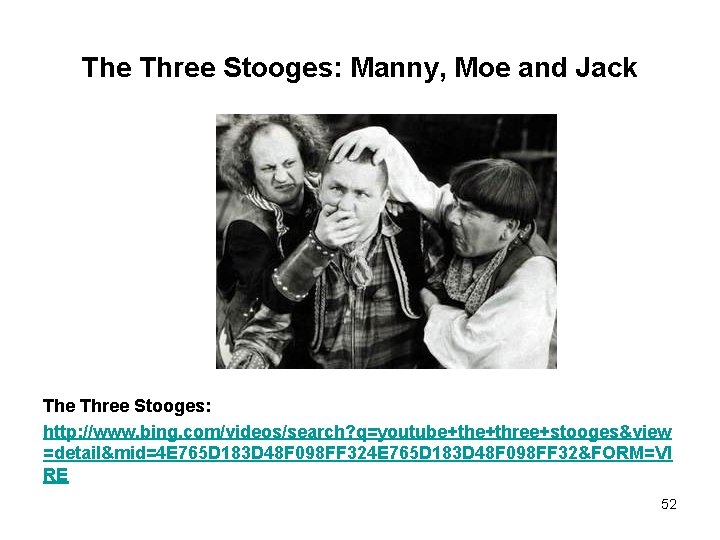 The Three Stooges: Manny, Moe and Jack The Three Stooges: http: //www. bing. com/videos/search?