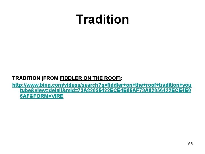 Tradition TRADITION (FROM FIDDLER ON THE ROOF): http: //www. bing. com/videos/search? q=fiddler+on+the+roof+tradition+you tube&view=detail&mid=73 A