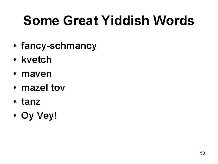 Some Great Yiddish Words • • • fancy-schmancy kvetch maven mazel tov tanz Oy