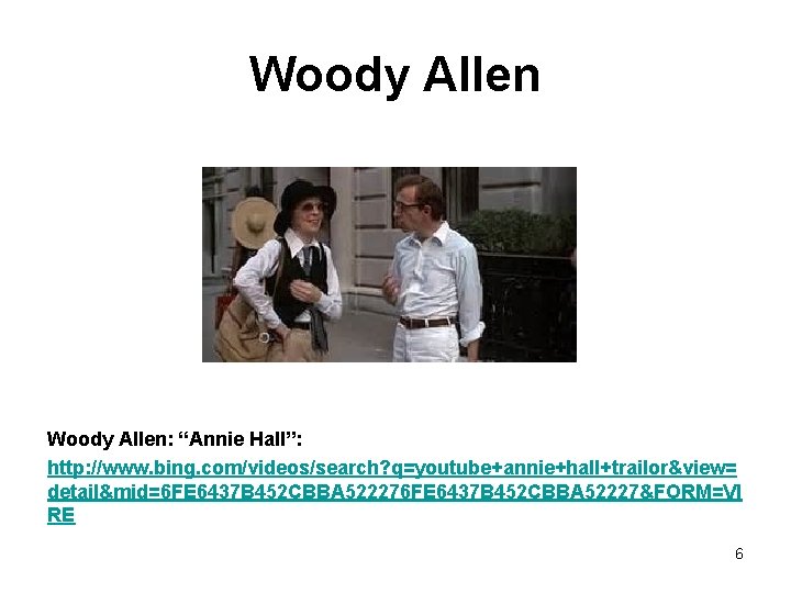 Woody Allen: “Annie Hall”: http: //www. bing. com/videos/search? q=youtube+annie+hall+trailor&view= detail&mid=6 FE 6437 B 452