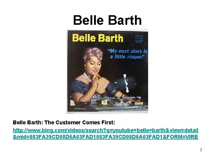 Belle Barth: The Customer Comes First: http: //www. bing. com/videos/search? q=youtube+belle+barth&view=detail &mid=083 FA 39