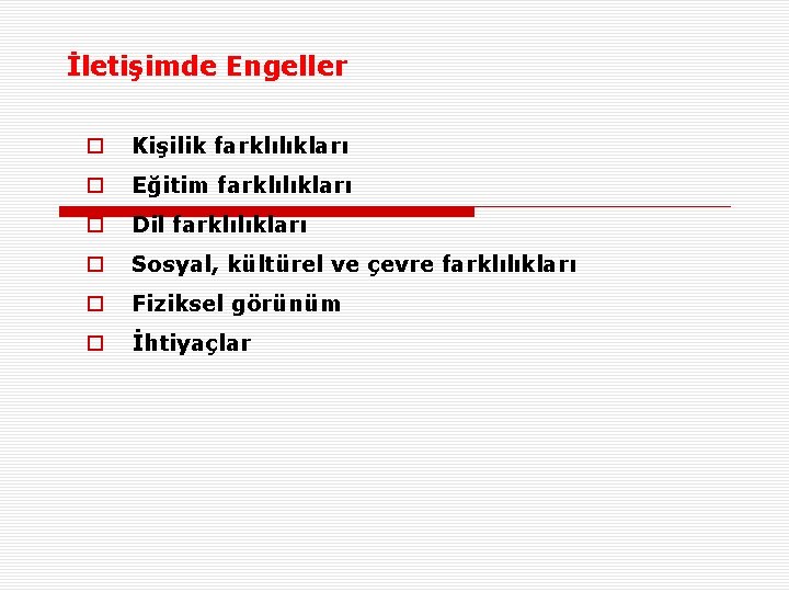 İletişimde Engeller o Kişilik farklılıkları o Eğitim farklılıkları o Dil farklılıkları o Sosyal, kültürel