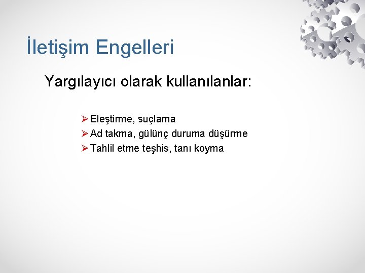 İletişim Engelleri Yargılayıcı olarak kullanılanlar: Ø Eleştirme, suçlama Ø Ad takma, gülünç duruma düşürme