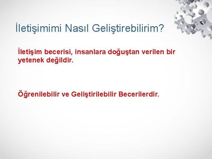 İletişimimi Nasıl Geliştirebilirim? İletişim becerisi, insanlara doğuştan verilen bir yetenek değildir. Öğrenilebilir ve Geliştirilebilir