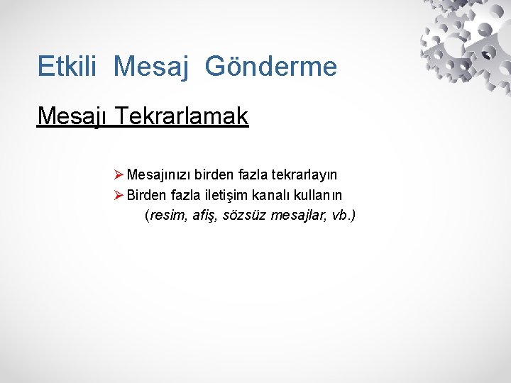 Etkili Mesaj Gönderme Mesajı Tekrarlamak Ø Mesajınızı birden fazla tekrarlayın Ø Birden fazla iletişim