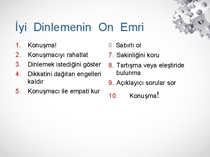 İyi Dinlemenin On Emri 1. 2. 3. 4. 5. Konuşma! Konuşmacıyı rahatlat Dinlemek istediğini