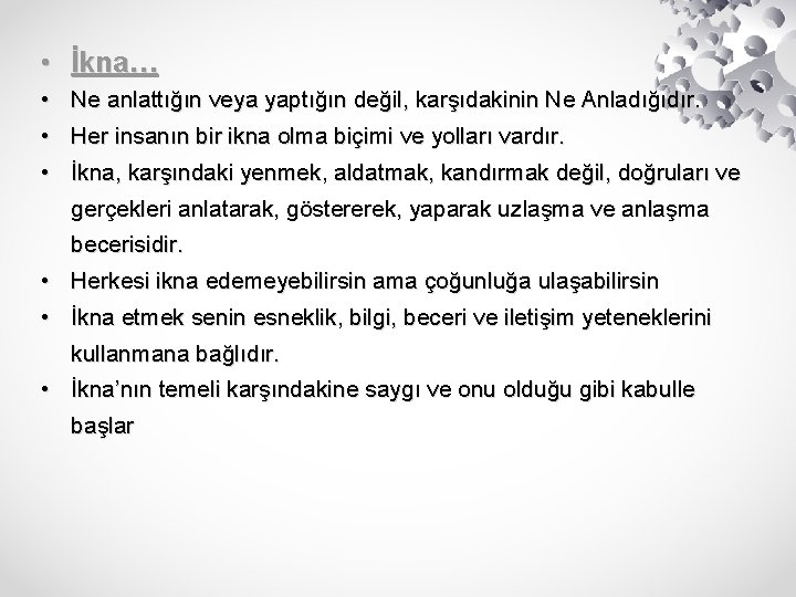  • İkna… • Ne anlattığın veya yaptığın değil, karşıdakinin Ne Anladığıdır. • Her