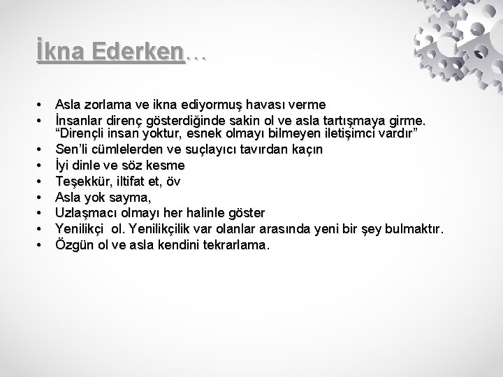 İkna Ederken… • Asla zorlama ve ikna ediyormuş havası verme • İnsanlar direnç gösterdiğinde