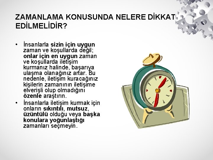 ZAMANLAMA KONUSUNDA NELERE DİKKAT EDİLMELİDİR? • İnsanlarla sizin için uygun zaman ve koşullarda değil;