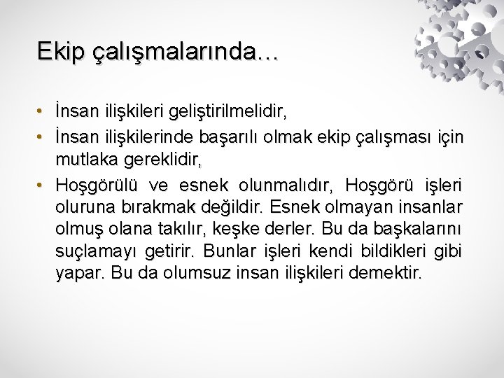 Ekip çalışmalarında… • İnsan ilişkileri geliştirilmelidir, • İnsan ilişkilerinde başarılı olmak ekip çalışması için