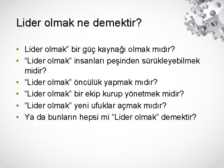 Lider olmak ne demektir? • Lider olmak” bir güç kaynağı olmak mıdır? • “Lider