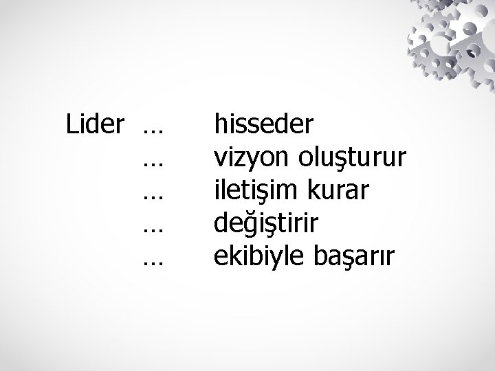 Lider … … … hisseder vizyon oluşturur iletişim kurar değiştirir ekibiyle başarır 