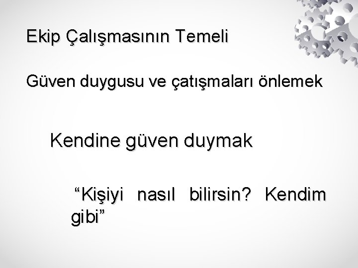 Ekip Çalışmasının Temeli Güven duygusu ve çatışmaları önlemek Kendine güven duymak “Kişiyi nasıl bilirsin?