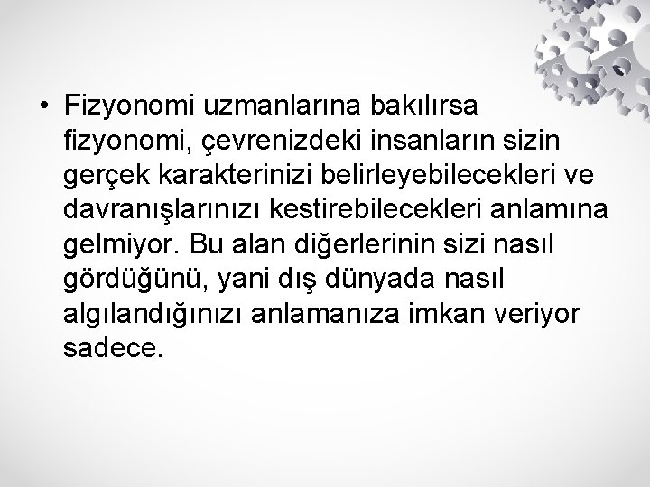  • Fizyonomi uzmanlarına bakılırsa fizyonomi, çevrenizdeki insanların sizin gerçek karakterinizi belirleyebilecekleri ve davranışlarınızı