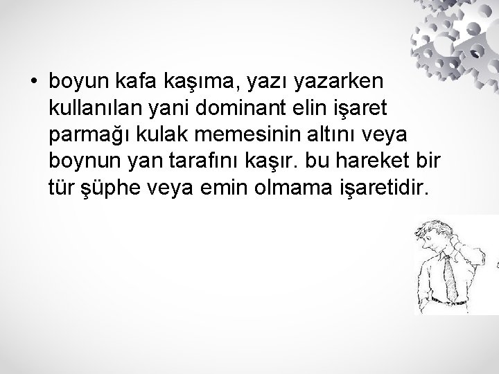  • boyun kafa kaşıma, yazı yazarken kullanılan yani dominant elin işaret parmağı kulak