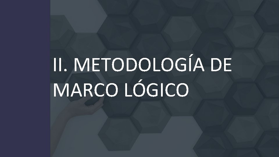 II. METODOLOGÍA DE MARCO LÓGICO 