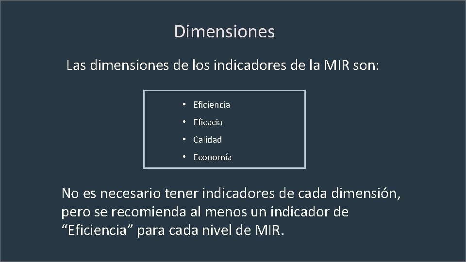 Dimensiones Las dimensiones de los indicadores de la MIR son: • Eficiencia • Eficacia