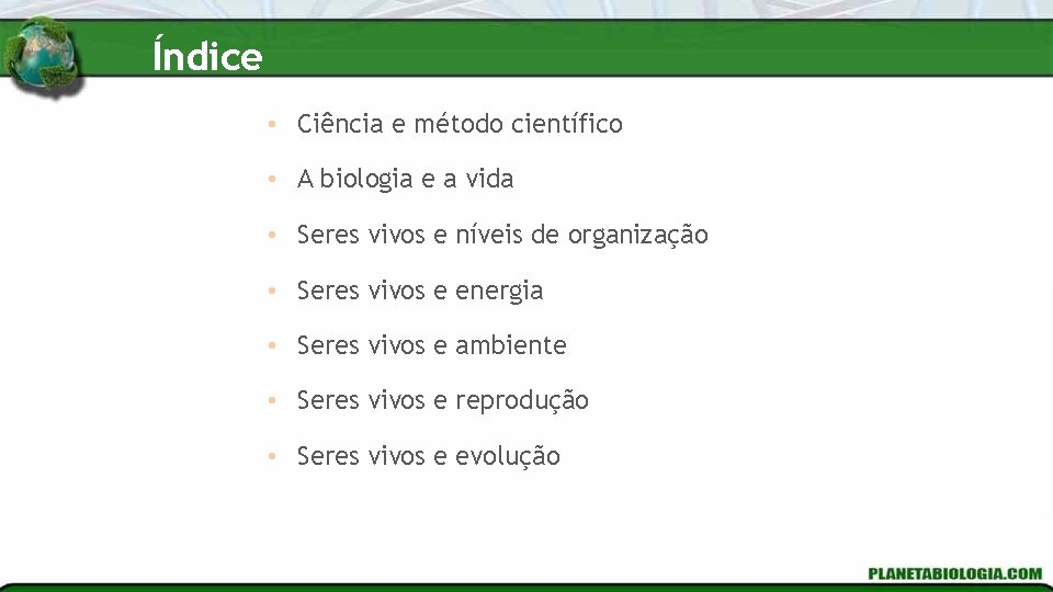 Índice • Ciência e método científico • A biologia e a vida • Seres