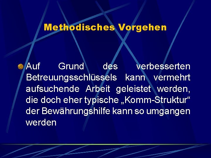 Methodisches Vorgehen Auf Grund des verbesserten Betreuungsschlüssels kann vermehrt aufsuchende Arbeit geleistet werden, die