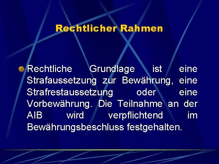 Rechtlicher Rahmen Rechtliche Grundlage ist eine Strafaussetzung zur Bewährung, eine Strafrestaussetzung oder eine Vorbewährung.