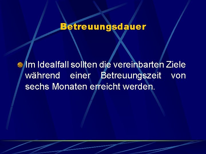 Betreuungsdauer Im Idealfall sollten die vereinbarten Ziele während einer Betreuungszeit von sechs Monaten erreicht