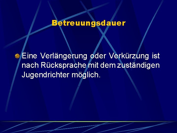 Betreuungsdauer Eine Verlängerung oder Verkürzung ist nach Rücksprache mit dem zuständigen Jugendrichter möglich. 