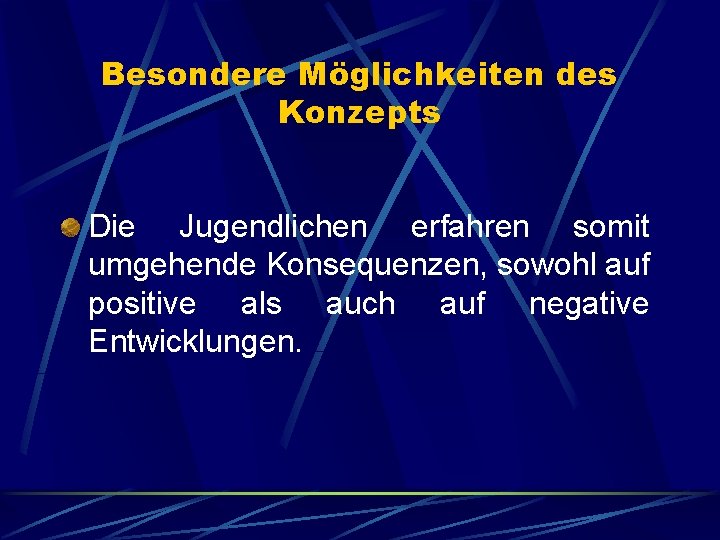 Besondere Möglichkeiten des Konzepts Die Jugendlichen erfahren somit umgehende Konsequenzen, sowohl auf positive als