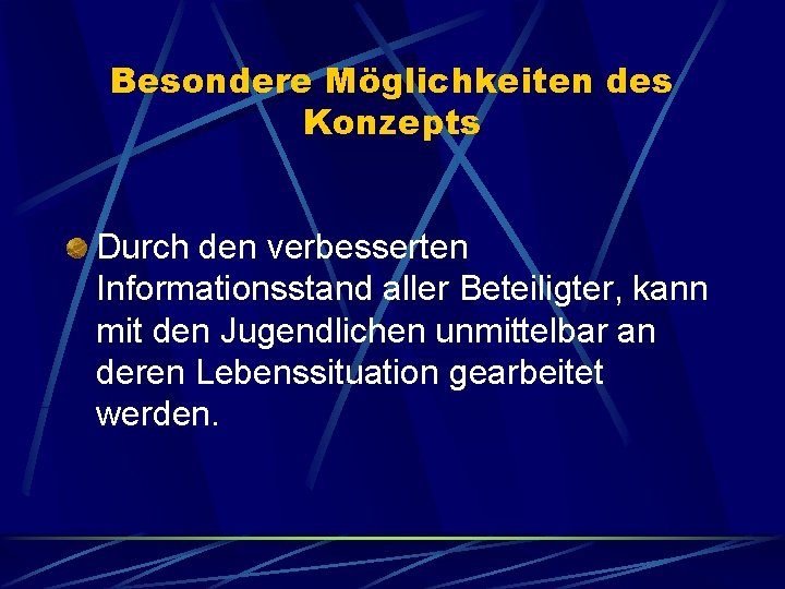 Besondere Möglichkeiten des Konzepts Durch den verbesserten Informationsstand aller Beteiligter, kann mit den Jugendlichen