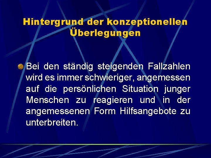 Hintergrund der konzeptionellen Überlegungen Bei den ständig steigenden Fallzahlen wird es immer schwieriger, angemessen