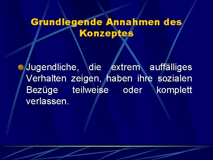 Grundlegende Annahmen des Konzeptes Jugendliche, die extrem auffälliges Verhalten zeigen, haben ihre sozialen Bezüge