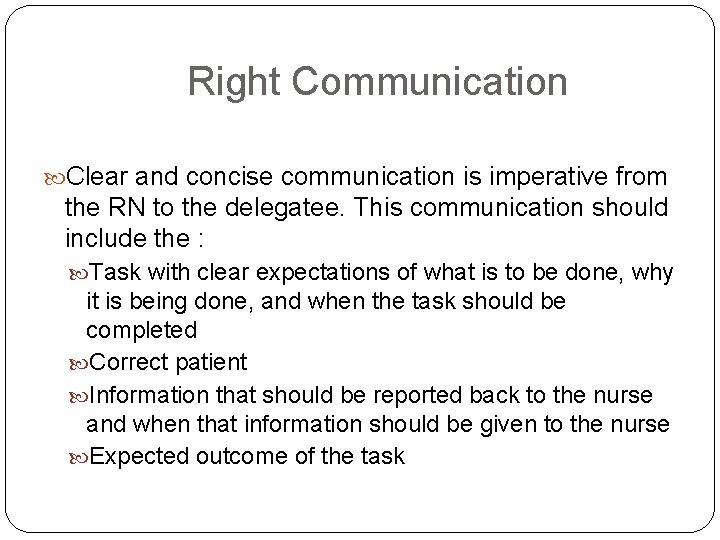 Right Communication Clear and concise communication is imperative from the RN to the delegatee. Right Communication Clear and concise communication is imperative from the RN to the delegatee.