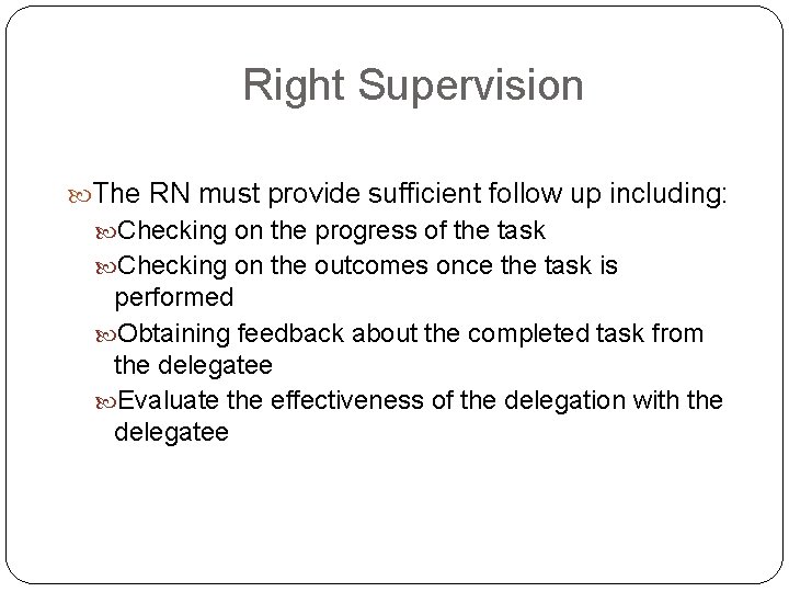 Right Supervision The RN must provide sufficient follow up including: Checking on the progress