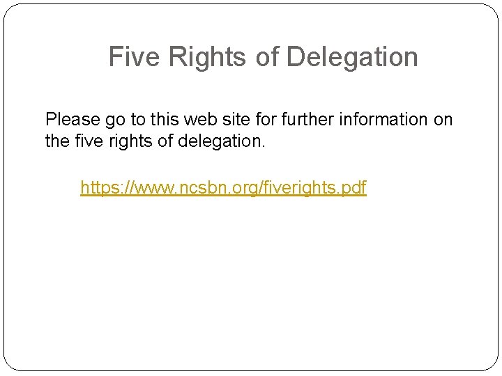 Five Rights of Delegation Please go to this web site for further information on
