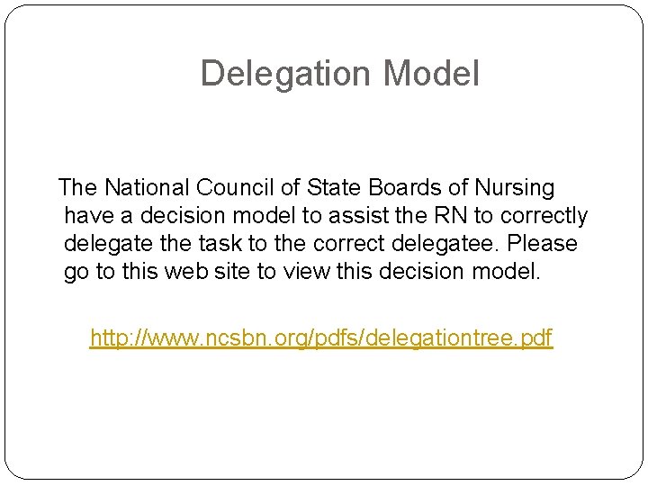 Delegation Model The National Council of State Boards of Nursing have a decision model Delegation Model The National Council of State Boards of Nursing have a decision model