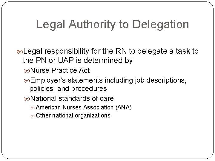 Legal Authority to Delegation Legal responsibility for the RN to delegate a task to