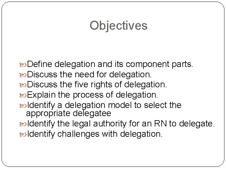 Objectives Define delegation and its component parts. Discuss the need for delegation. Discuss the