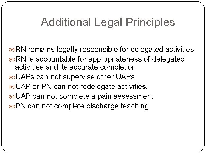 Additional Legal Principles RN remains legally responsible for delegated activities RN is accountable for