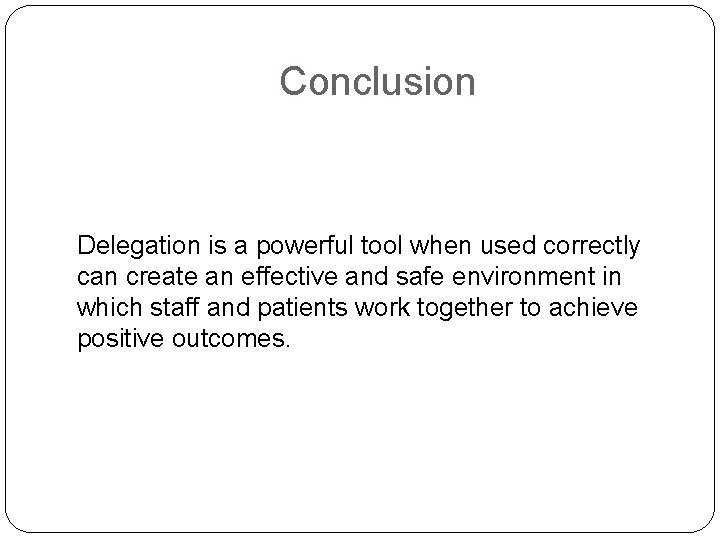 Conclusion Delegation is a powerful tool when used correctly can create an effective and