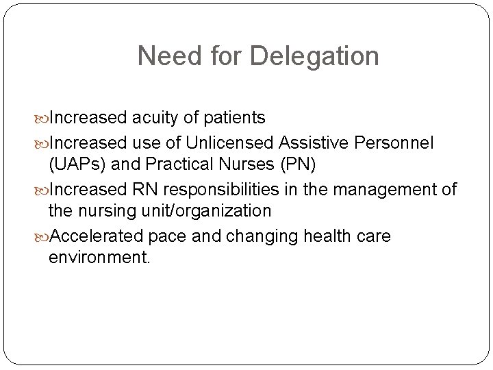 Need for Delegation Increased acuity of patients Increased use of Unlicensed Assistive Personnel (UAPs) Need for Delegation Increased acuity of patients Increased use of Unlicensed Assistive Personnel (UAPs)