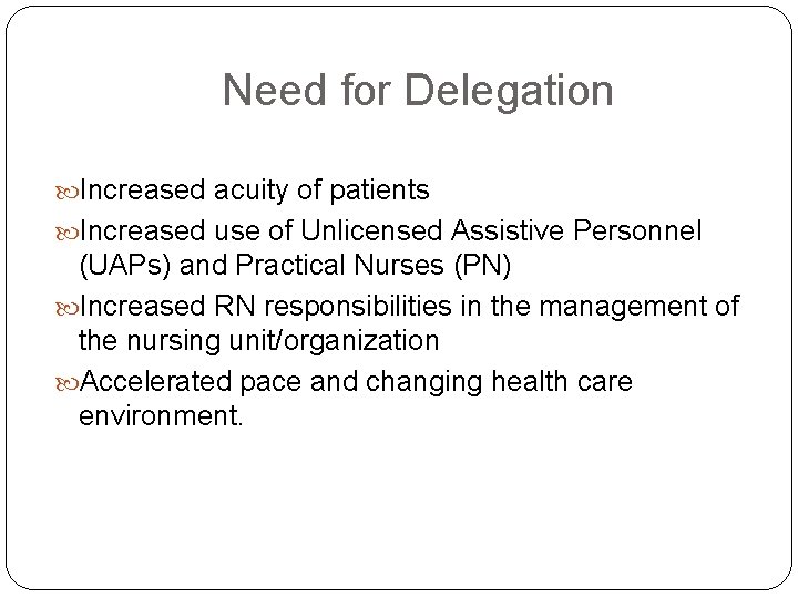 Need for Delegation Increased acuity of patients Increased use of Unlicensed Assistive Personnel (UAPs)