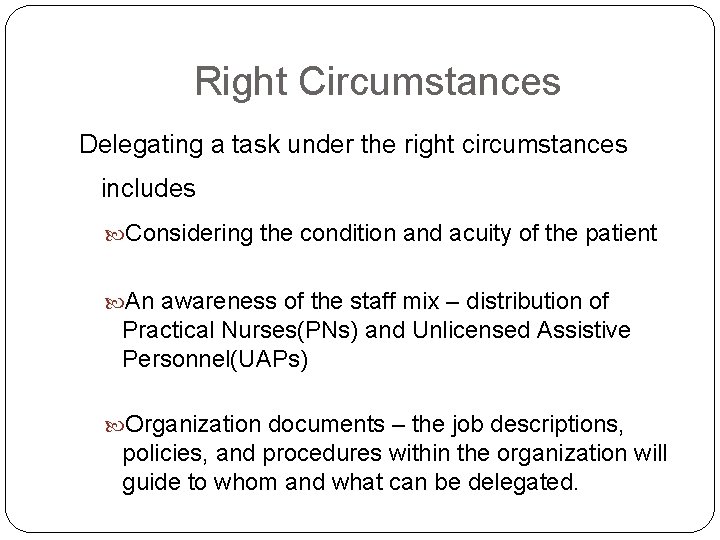 Right Circumstances Delegating a task under the right circumstances includes Considering the condition and
