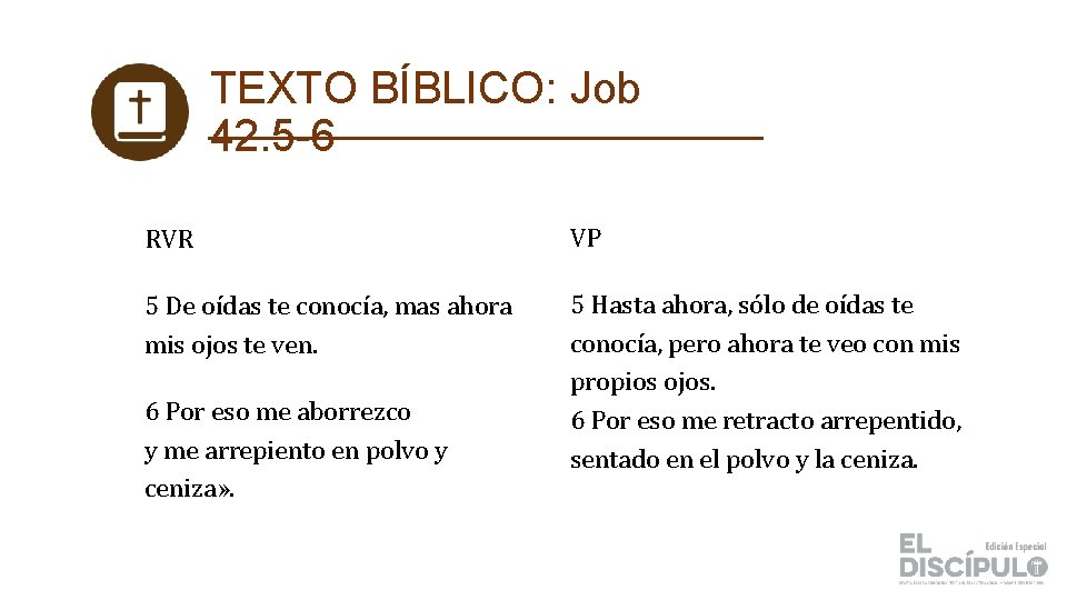 TEXTO BÍBLICO: Job 42. 5 -6 RVR VP 5 De oídas te conocía, mas