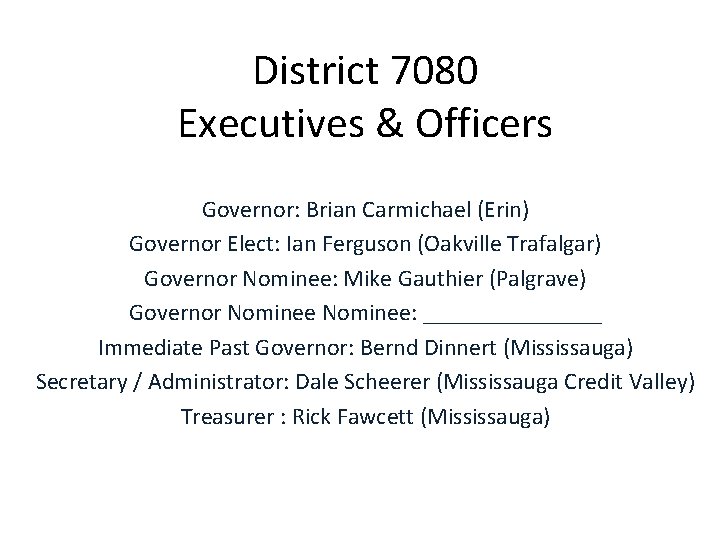 District 7080 Executives & Officers Governor: Brian Carmichael (Erin) Governor Elect: Ian Ferguson (Oakville