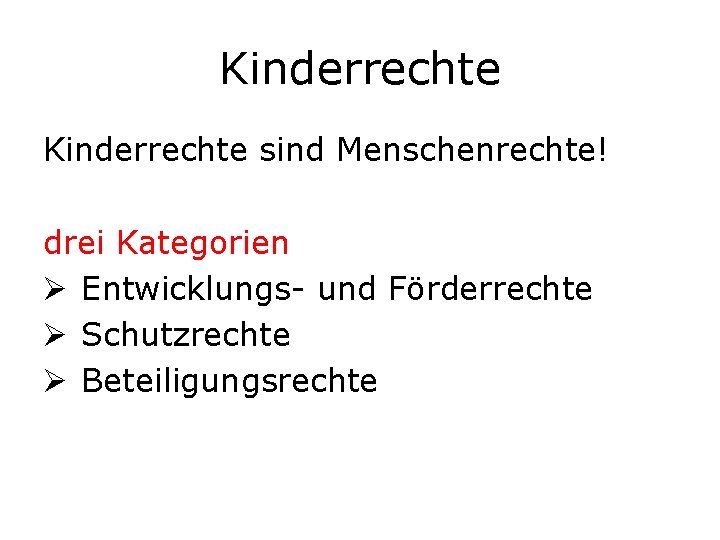 Kinderrechte sind Menschenrechte! drei Kategorien Ø Entwicklungs- und Förderrechte Ø Schutzrechte Ø Beteiligungsrechte 