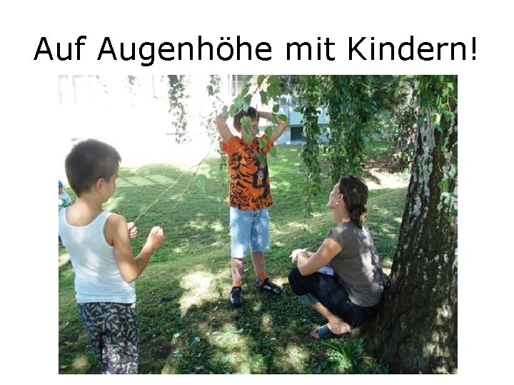 Auf Augenhöhe mit Kindern! 