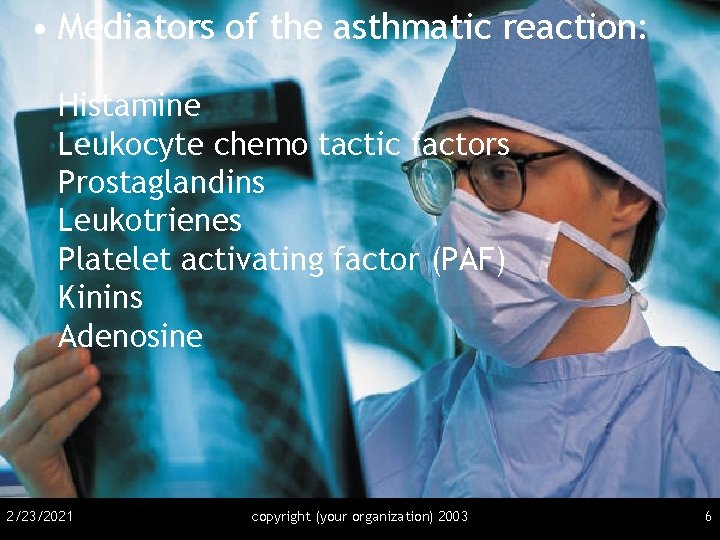  • Mediators of the asthmatic reaction: Histamine Leukocyte chemo tactic factors Prostaglandins Leukotrienes