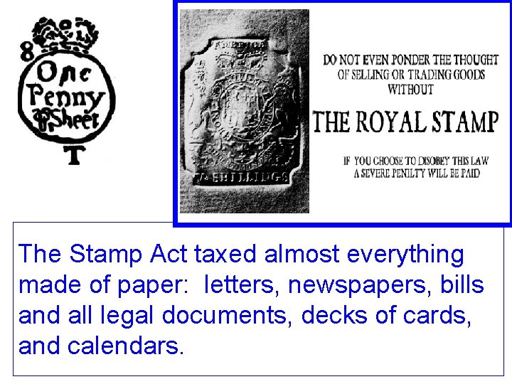 The Stamp Act taxed almost everything made of paper: letters, newspapers, bills and all