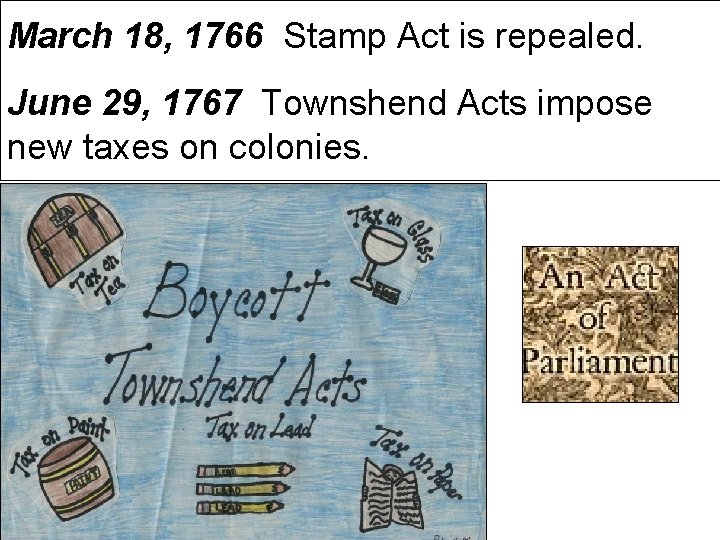 March 18, 1766 Stamp Act is repealed. June 29, 1767 Townshend Acts impose new